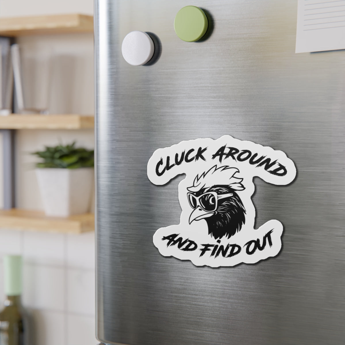 Funny Chicken Die-Cut Magnet - "Cluck Around and Find Out"