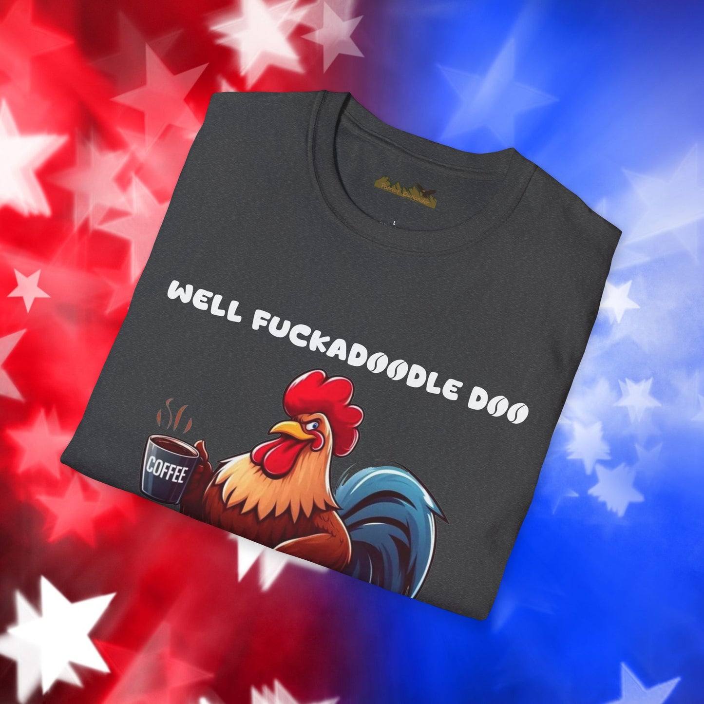 Funny Rooster Coffee Lover Unisex Softstyle T-Shirt - "Well Fuckadoodle Doo Goodmorning to You"