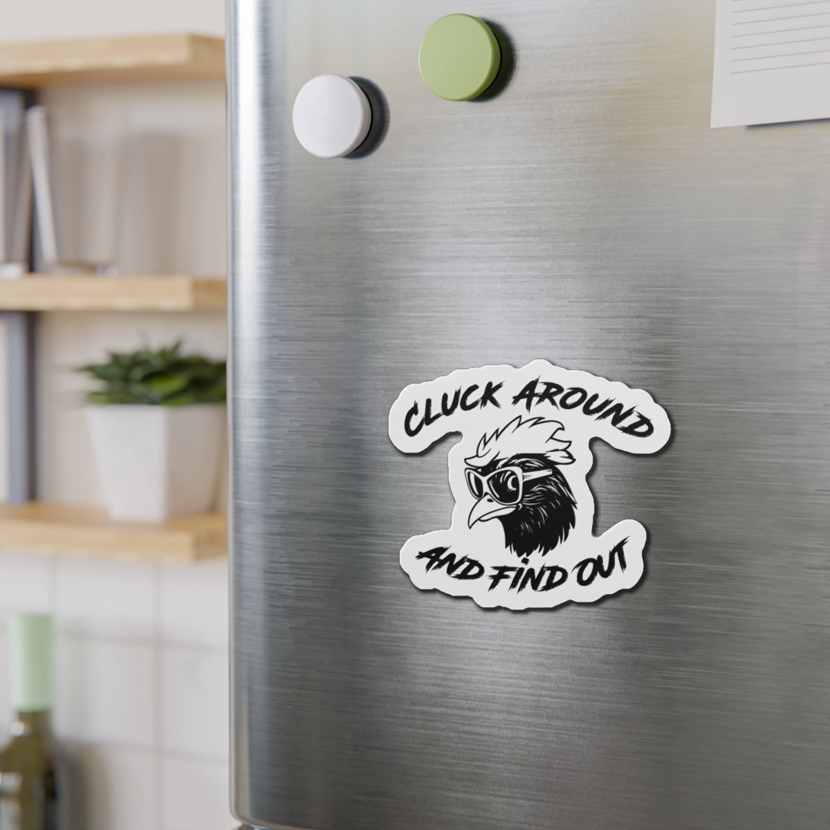 Funny Chicken Die-Cut Magnet - "Cluck Around and Find Out"