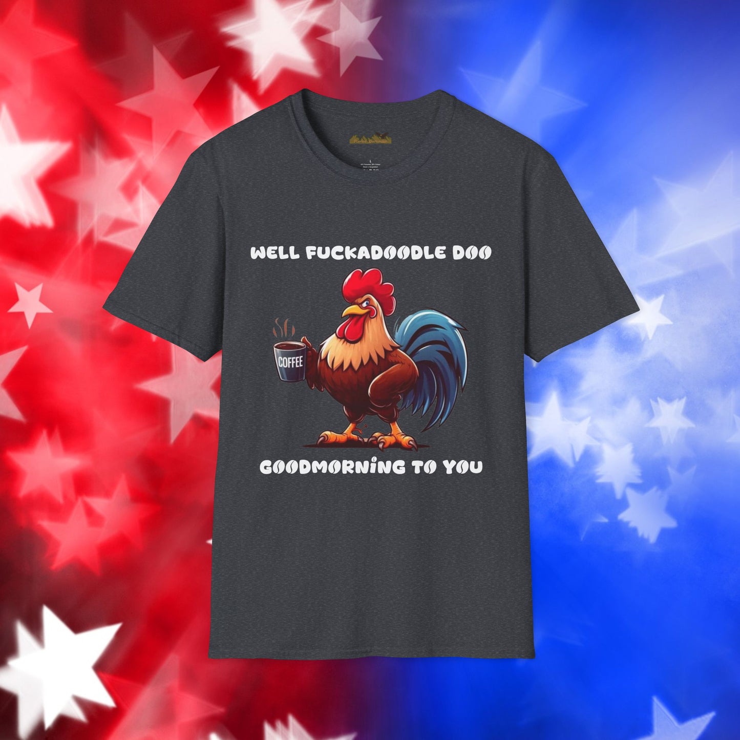 Funny Rooster Coffee Lover Unisex Softstyle T-Shirt - "Well Fuckadoodle Doo Goodmorning to You"