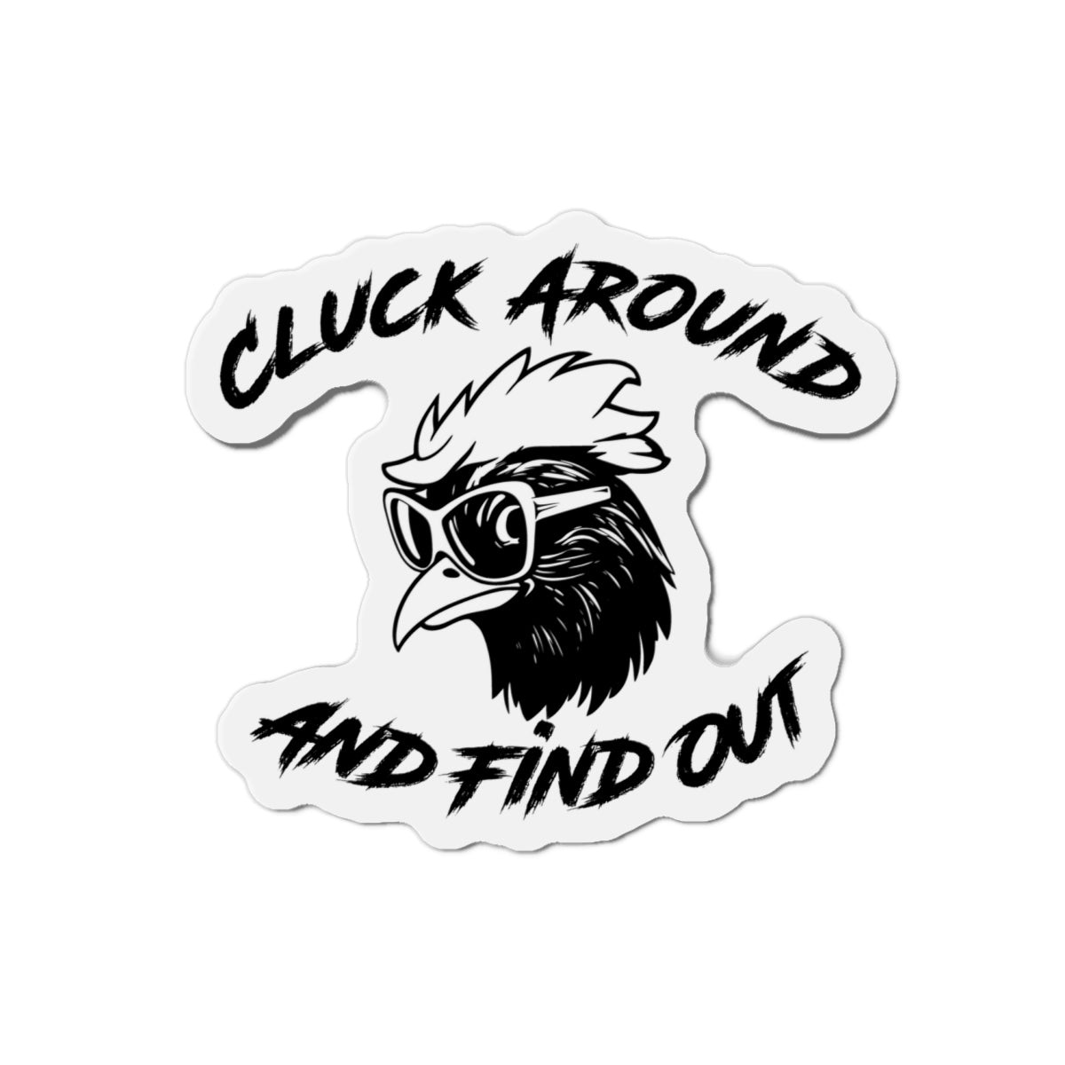 Funny Chicken Die-Cut Magnet - "Cluck Around and Find Out"