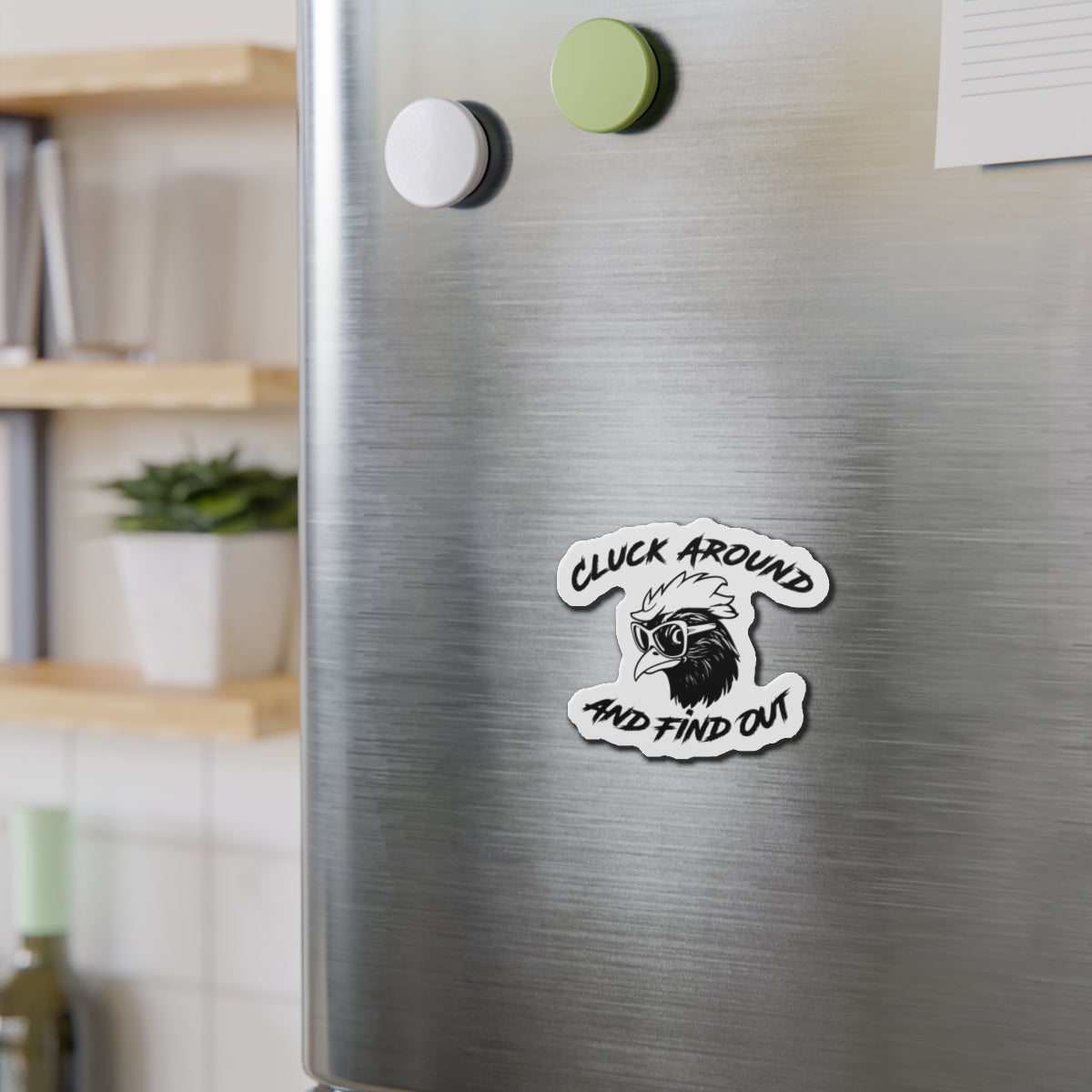 Funny Chicken Die-Cut Magnet - "Cluck Around and Find Out"