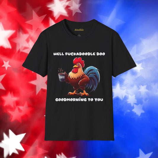 Funny Rooster Coffee Lover Unisex Softstyle T-Shirt - "Well Fuckadoodle Doo Goodmorning to You"