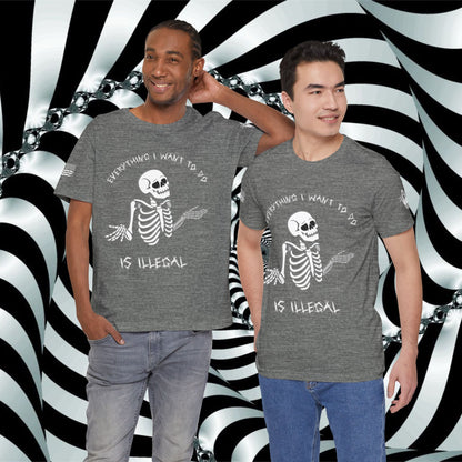 Everything I Want to Do is Illegal Skeleton - T-Shirt