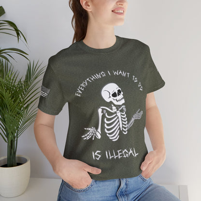 Everything I Want to Do is Illegal Skeleton - T-Shirt