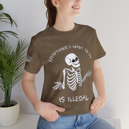 Everything I Want to Do is Illegal Skeleton - T-Shirt