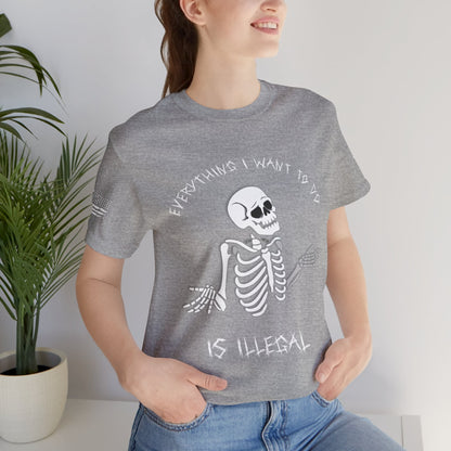 Everything I Want to Do is Illegal Skeleton - T-Shirt