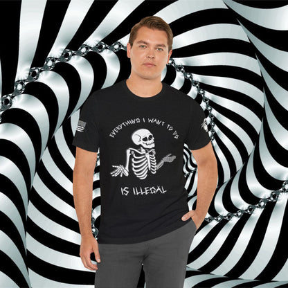 Everything I Want to Do is Illegal Skeleton - T-Shirt