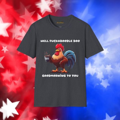 Funny Rooster Coffee Lover Unisex Softstyle T-Shirt - "Well Fuckadoodle Doo Goodmorning to You"