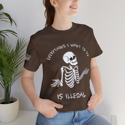 Everything I Want to Do is Illegal Skeleton - T-Shirt