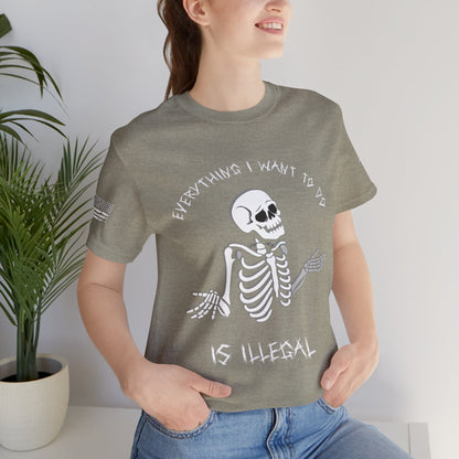 Everything I Want to Do is Illegal Skeleton - T-Shirt