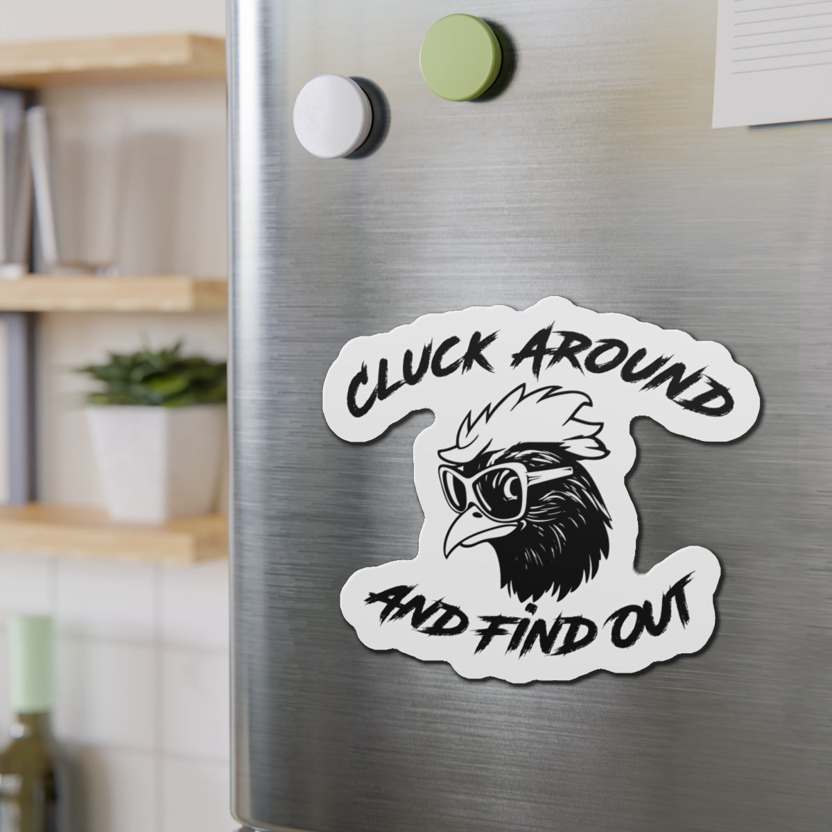 Funny Chicken Die-Cut Magnet - "Cluck Around and Find Out"