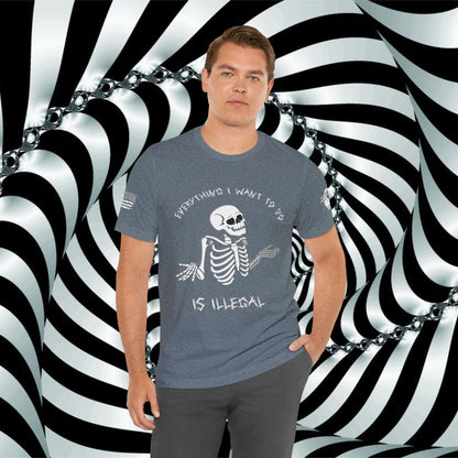 Everything I Want to Do is Illegal Skeleton - T-Shirt