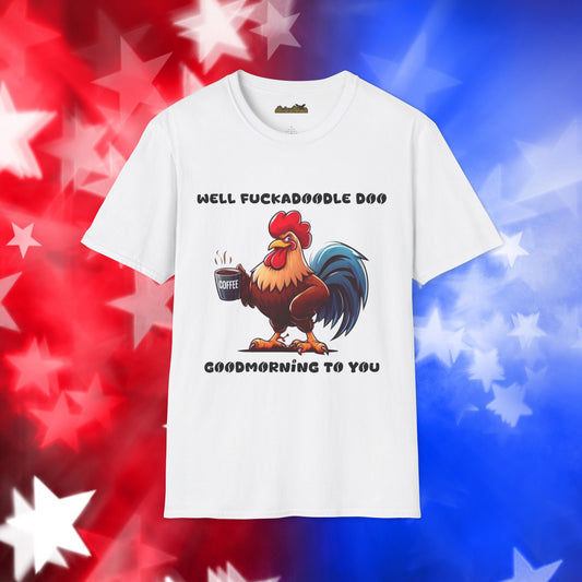 Funny Rooster Coffee Lover Unisex Softstyle T-Shirt - "Well Fuckadoodle Doo Goodmorning to You"