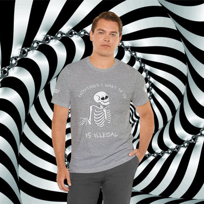 Everything I Want to Do is Illegal Skeleton - T-Shirt
